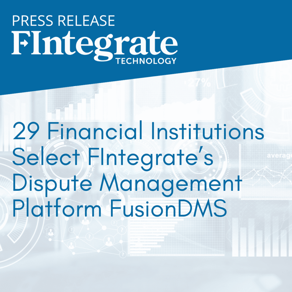 29 financial institutions have recently selected FIntegrate's FusionDMS dispute management platform!