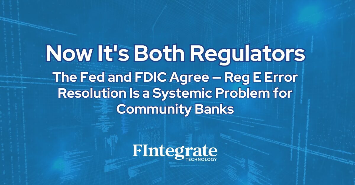 Now It's Both Regulators: The Fed and FDIC Agree — Reg E Error Resolution Is a Systemic Problem for Community Banks